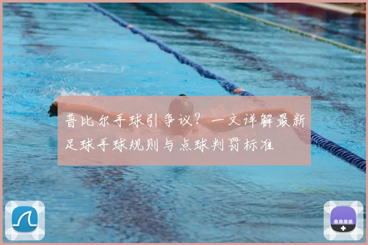普比尔手球引争议？一文详解最新足球手球规则与点球判罚标准
